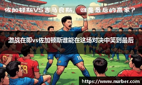 激战在即vs佐加顿斯谁能在这场对决中笑到最后